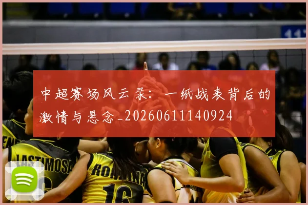中超赛场风云录:一纸战表背后的激情与悬念_20260611140924
