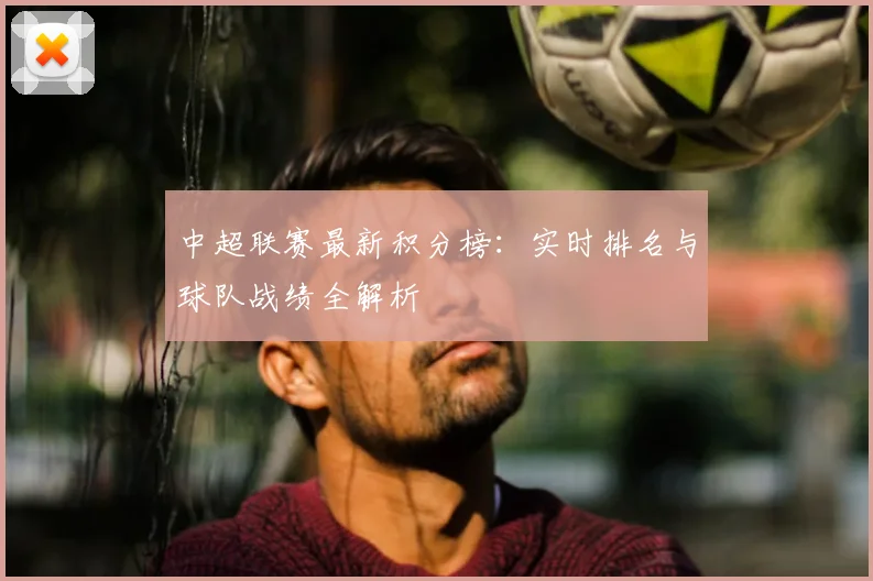 中超联赛最新积分榜:实时排名与球队战绩全解析