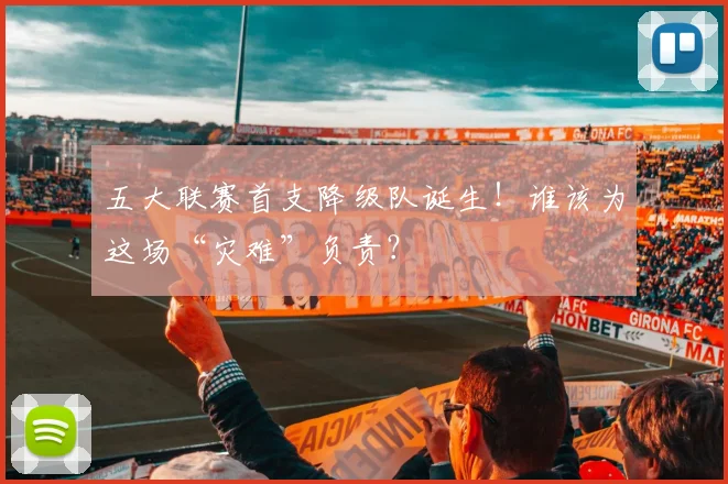 五大联赛首支降级队诞生！谁该为这场“灾难”负责？
