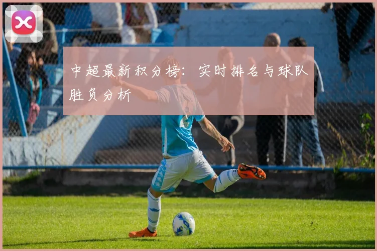 中超最新积分榜:实时排名与球队胜负分析